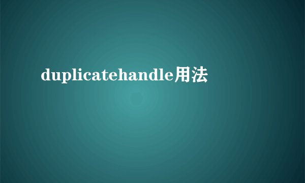 duplicatehandle用法