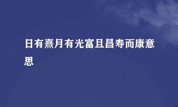 日有熹月有光富且昌寿而康意思