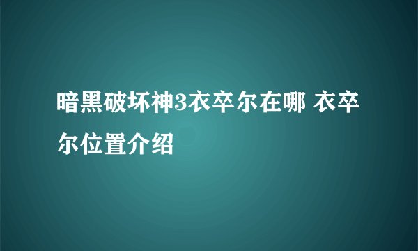 暗黑破坏神3衣卒尔在哪 衣卒尔位置介绍
