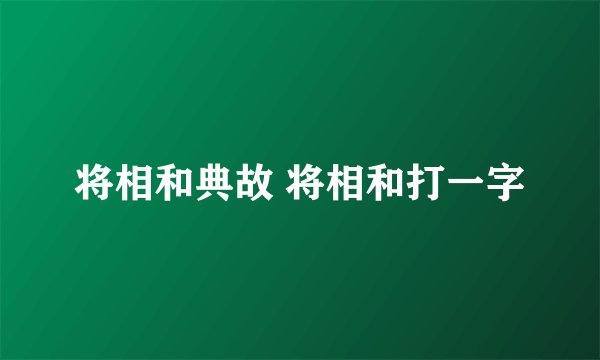 将相和典故 将相和打一字