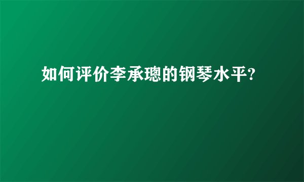 如何评价李承璁的钢琴水平?
