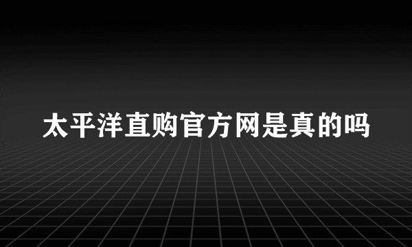 太平洋直购官方网是真的吗