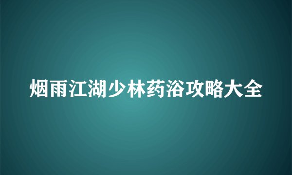 烟雨江湖少林药浴攻略大全