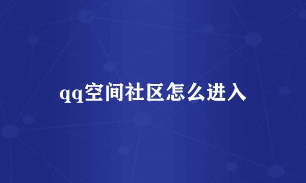 qq空间社区怎么进入