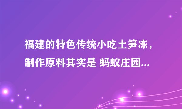 福建的特色传统小吃土笋冻，制作原料其实是 蚂蚁庄园9月3日答案