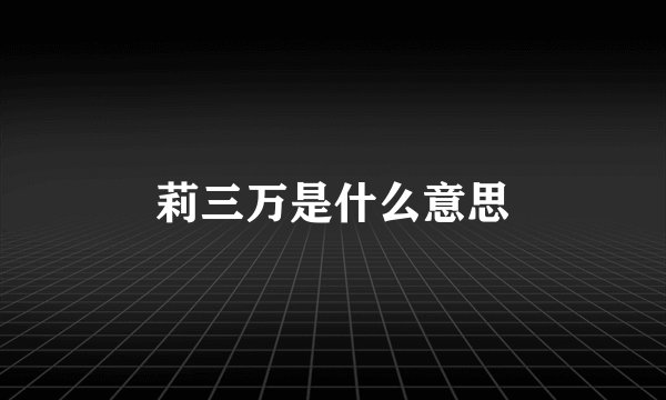 莉三万是什么意思
