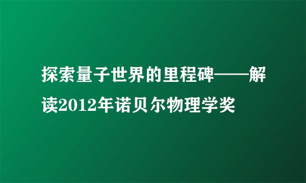 探索量子世界的里程碑——解读2012年诺贝尔物理学奖