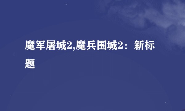魔军屠城2,魔兵围城2:新标题