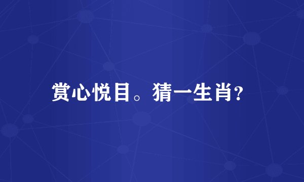 赏心悦目。猜一生肖？