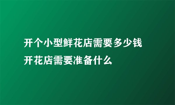 开个小型鲜花店需要多少钱 开花店需要准备什么