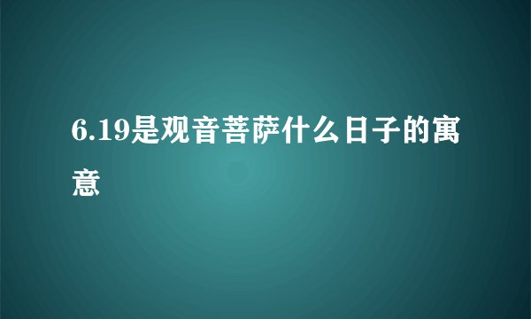 6.19是观音菩萨什么日子的寓意