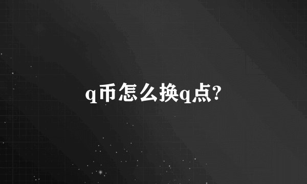 q币怎么换q点?