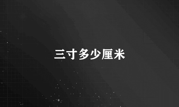 三寸多少厘米