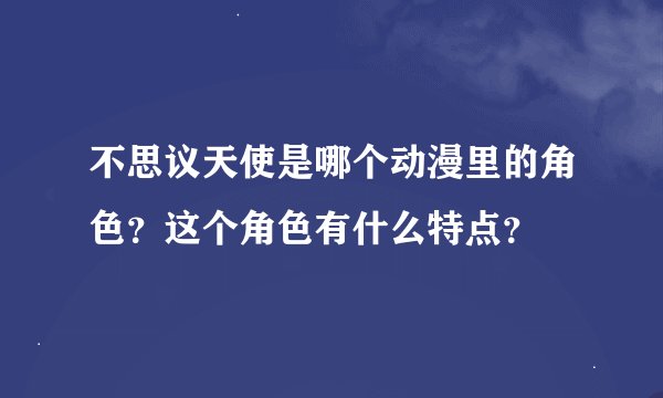 不思议天使是哪个动漫里的角色？这个角色有什么特点？