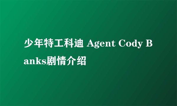 少年特工科迪 Agent Cody Banks剧情介绍