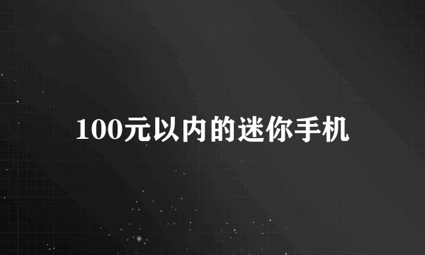 100元以内的迷你手机