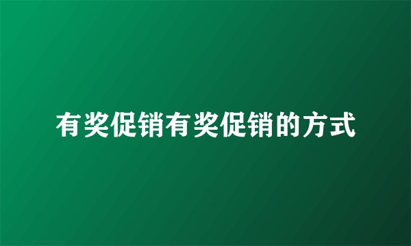 有奖促销有奖促销的方式