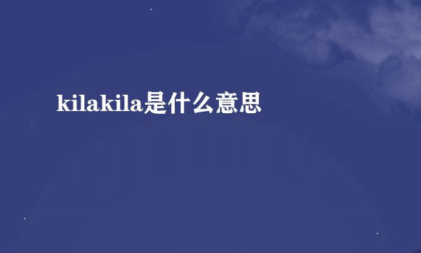 kilakila是什么意思