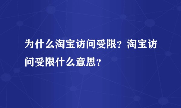 为什么淘宝访问受限？淘宝访问受限什么意思？