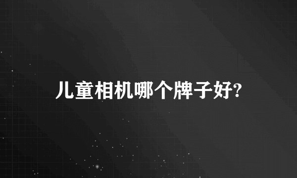 儿童相机哪个牌子好?