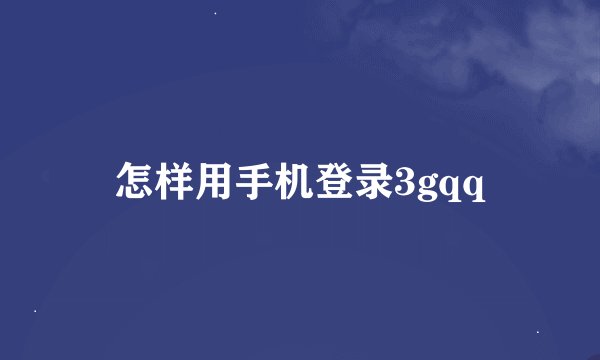 怎样用手机登录3gqq
