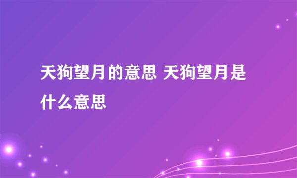 天狗望月的意思 天狗望月是什么意思