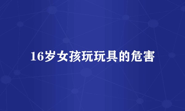 16岁女孩玩玩具的危害