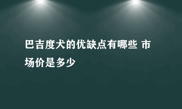 巴吉度犬的优缺点有哪些 市场价是多少