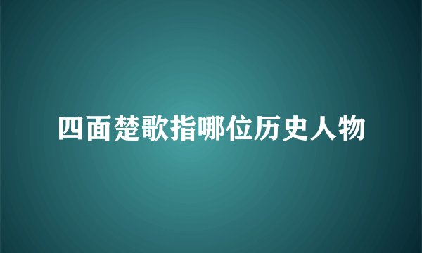 四面楚歌指哪位历史人物