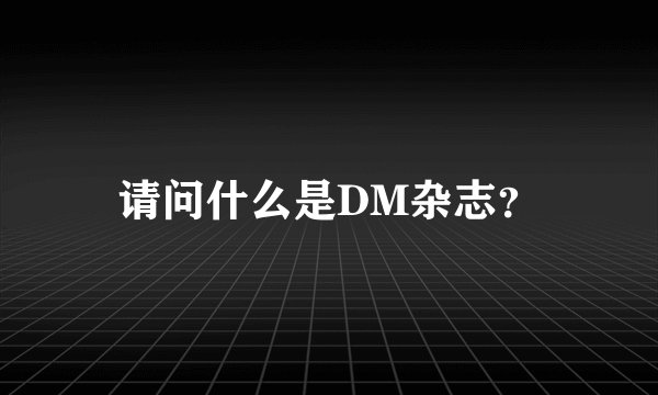 请问什么是DM杂志？