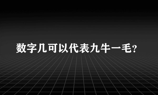 数字几可以代表九牛一毛？