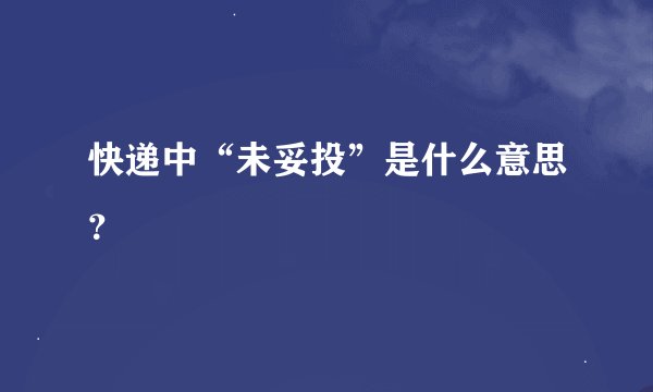 快递中“未妥投”是什么意思？