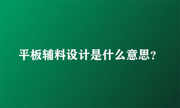 平板辅料设计是什么意思？