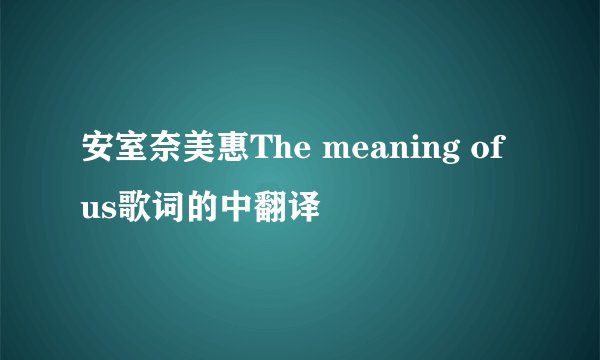 安室奈美惠The meaning of us歌词的中翻译