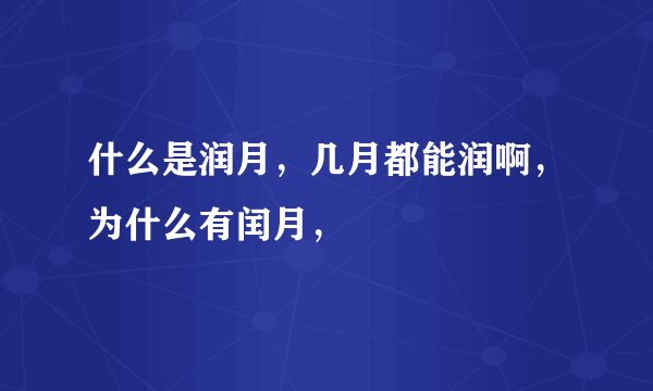 什么是润月，几月都能润啊，为什么有闰月，