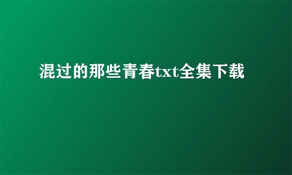 混过的那些青春txt全集下载