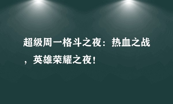 超级周一格斗之夜:热血之战,英雄荣耀之夜!