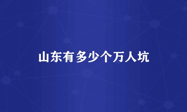 山东有多少个万人坑