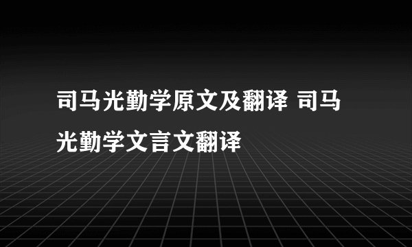 司马光勤学原文及翻译 司马光勤学文言文翻译
