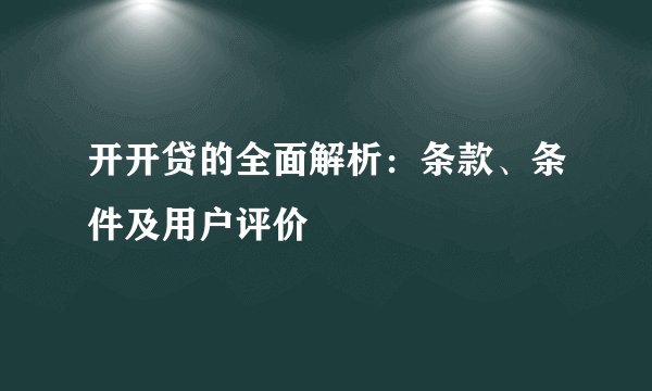 开开贷的全面解析：条款、条件及用户评价