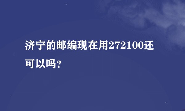 济宁的邮编现在用272100还可以吗？