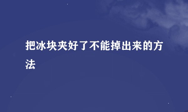 把冰块夹好了不能掉出来的方法