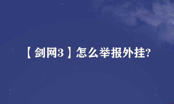 【剑网3】怎么举报外挂?
