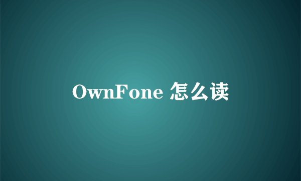 OwnFone 怎么读