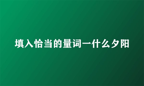 填入恰当的量词一什么夕阳