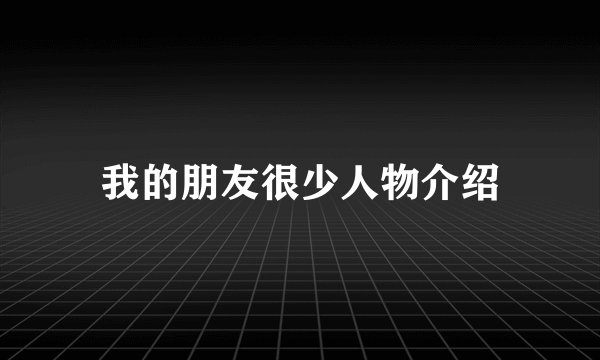 我的朋友很少人物介绍