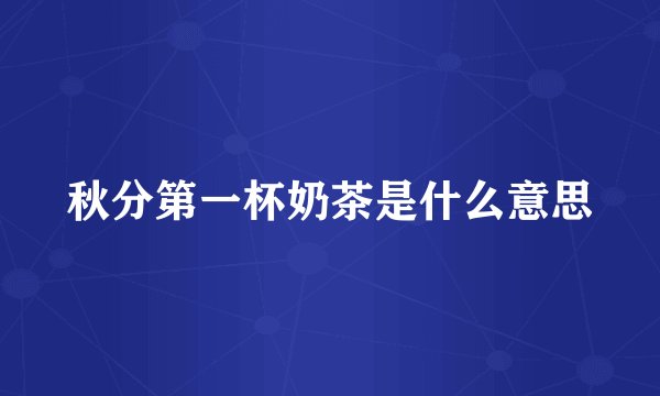 秋分第一杯奶茶是什么意思