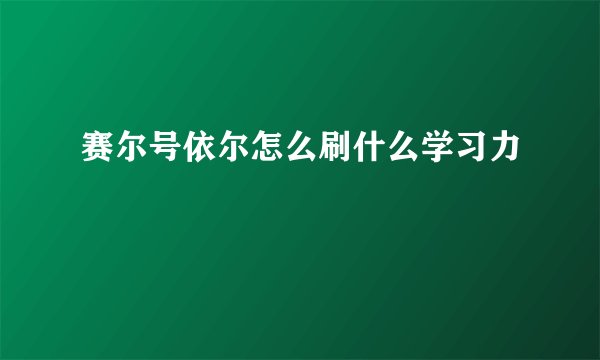 赛尔号依尔怎么刷什么学习力