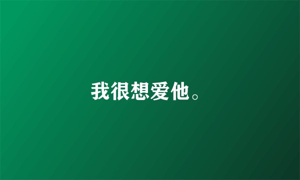 我很想爱他。