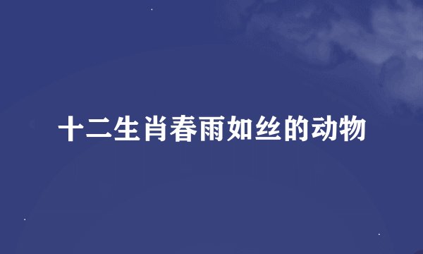 十二生肖春雨如丝的动物
